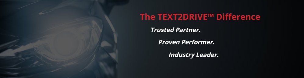 Text with front end of car in the background.  Text reads: The Text2Drive Difference: Trusted Partner, Proven Performer, Industry Leader.
